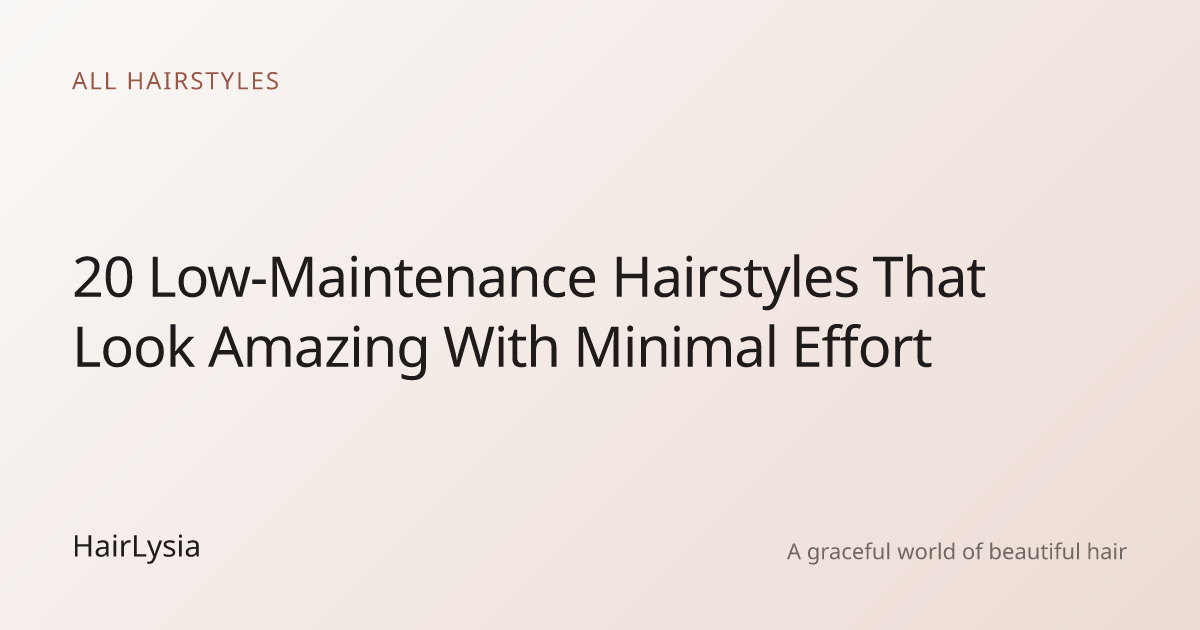 20 Low-Maintenance Hairstyles That Look Amazing With Minimal Effort ...